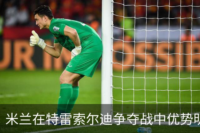 米兰在特雷索尔迪争夺战中优势明显
